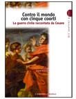 CONTRO IL MONDO CON CINQUE COORTI. LA GUERRA CIVILE RACCONTATA DA CESARE