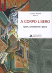 A CORPO LIBERO. SPORT, ANIMAZIONE E GIOCO