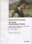 UN SECOLO DI GIORNALISMO ITALIANO. STORIA DELLA FEDERAZIONE NAZIONALE DELLA STAMPA ITALIANA VOL. I (1877-1943)