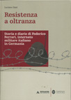 RESISTENZA A OLTRANZA. DIARIO DI FEDERICO FERRARI, INTERNATO MILITARE ITALIANO IN GERMANIA