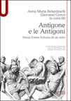 ANTIGONE E LE ANTIGONI. STORIA FORME FORTUNA DI UN MITO