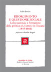 RISORGIMENTO E QUESTIONE SOCIALE. LOTTA NAZIONALE E FORMAZIONE DELLA POLITICA A LIVORNO E IN TOSCANA (1849-1861)