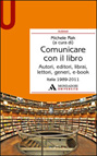 COMUNICARE CON IL LIBRO. AUTORI, EDITORI, LIBRAI, LETTORI, GENERI, E-BOOK (ITALIA 1989-2011)