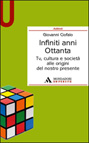 INFINITI ANNI OTTANTA. TV, CULTURA E SOCIETA' ALLE ORIGINI DEL NOSTRO PRESENTE