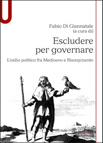 ESCLUDERE PER GOVERNARE. L'ESILIO POLITICO FRA MEDIOEVO E RINASCIMENTO