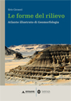 LE FORME DEL RILIEVO. ATLANTE ILLUSTRATO DI GEOMORFOLOGIA