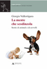LA MENTE CHE SCODINZOLA. STORIE DI ANIMALI E DI CERVELLI